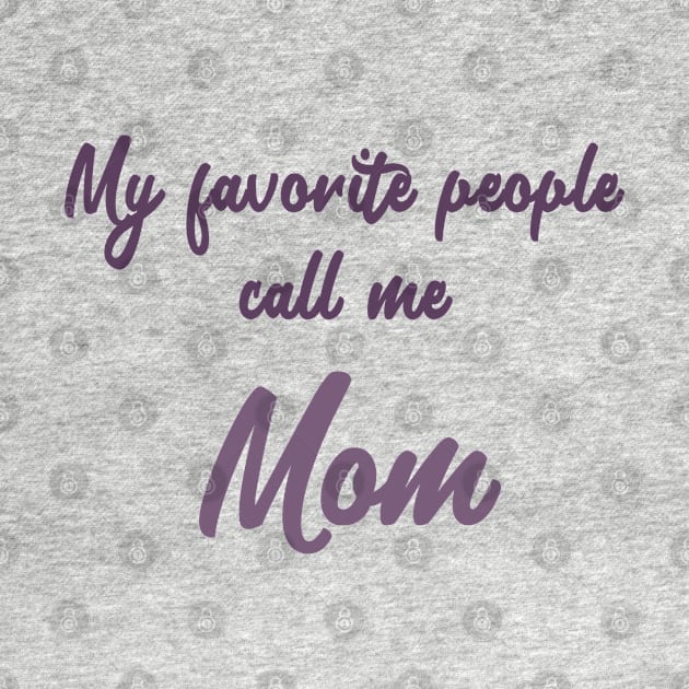 My favorite people call me Mom by SandraKC